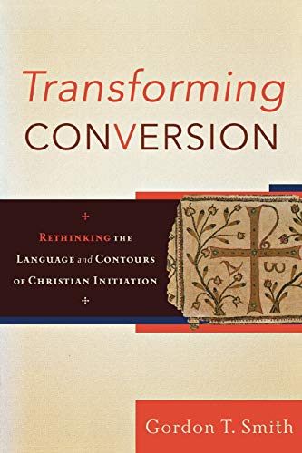 Transforming Conversion: Rethinking the Language and Contours of Christian Initiation von Baker Academic